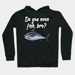 Do you even fish, bro Hoodie